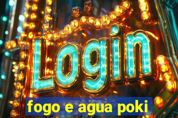 fogo e agua poki